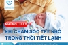 Những lưu ý khi chăm sóc trẻ nhỏ trong thời tiết lạnh