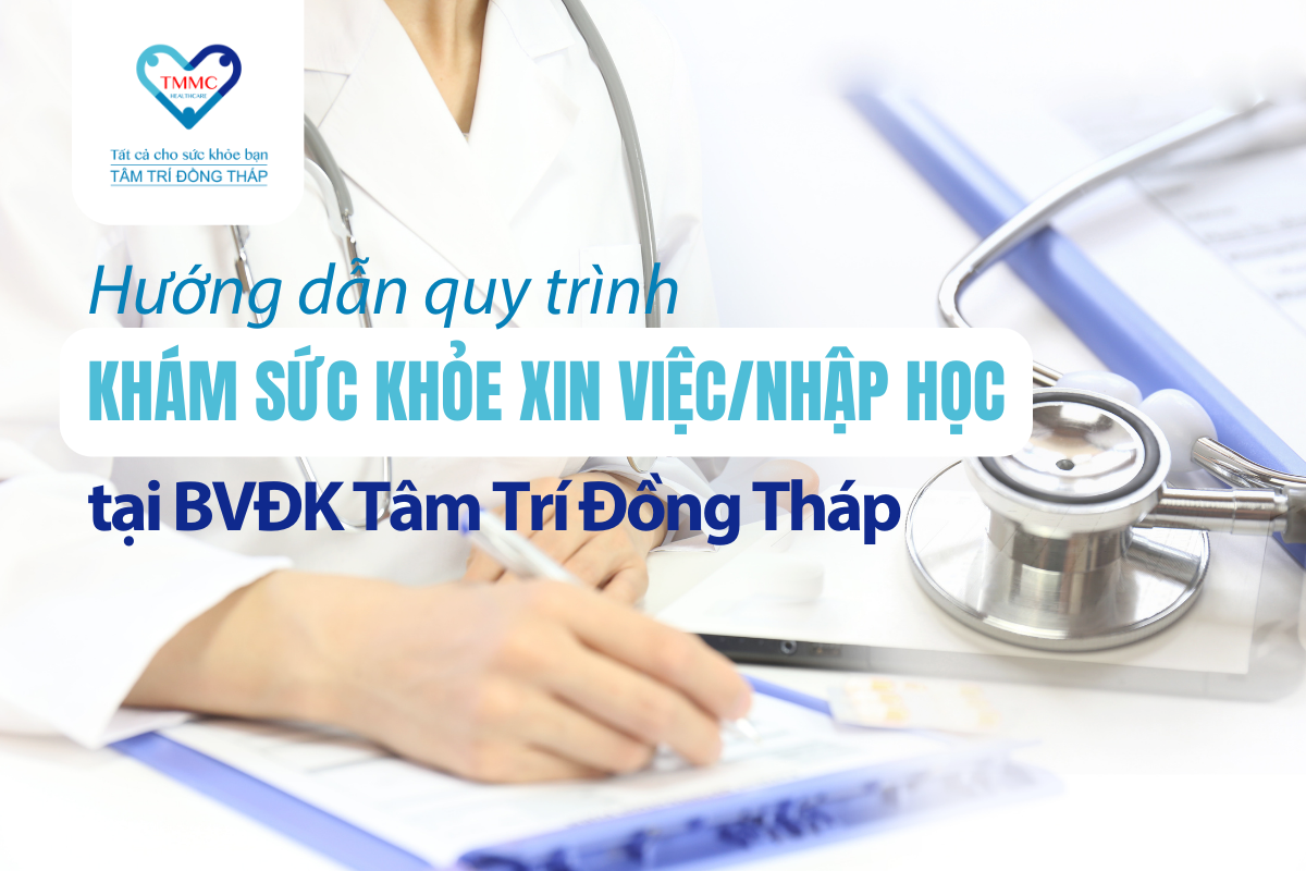 Hướng dẫn quy trình khám sức khỏe nhập học, xin việc tại Tâm Trí Đồng Tháp