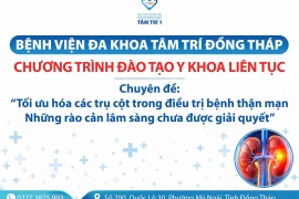 BVĐK Tâm Trí Đồng Tháp tổ chức chương trình đào tạo y khoa liên tục chuyên đề: “Tối ưu hóa các trụ cột trong điều trị bệnh thận mạn”
