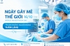 Ngày Gây mê Thế giới 16/10: Tri ân những người hùng thầm lặng