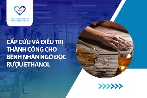 Cấp cứu và điều trị thành công cho bệnh nhân ngộ độc rượu mức độ nặng