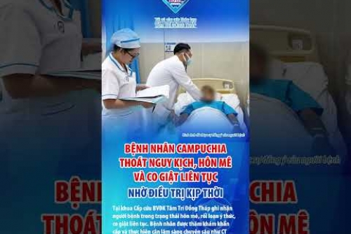 Bệnh nhân Campuchia thoát nguy kịch, hôn mê và co giật liên tục nhờ điều trị kịp thời